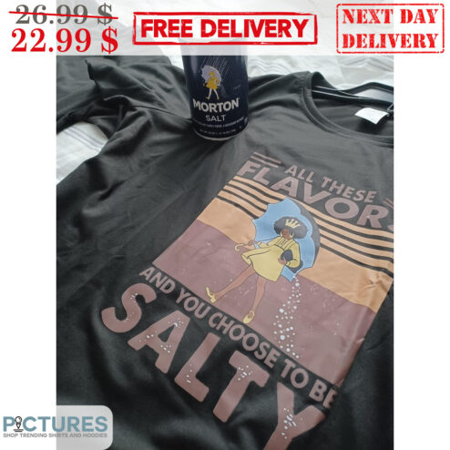 Girl All These Flavors And You Choose To Be Salty Retro Vintage Shirt