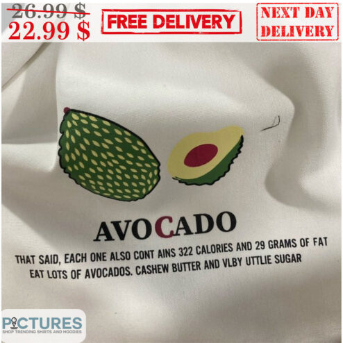 Avocado That Said Each One Also Cont Ains 322 Calories And 29 Grans Of Fat Eat Lots Of Avocados Cashew Butter And Vlby Uttlie Sugar Shirt