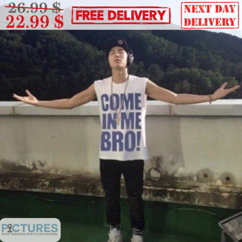 Come In Me Bro Shirt