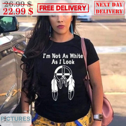 Dream Catchers I'm Not As White As I Look Shirt
