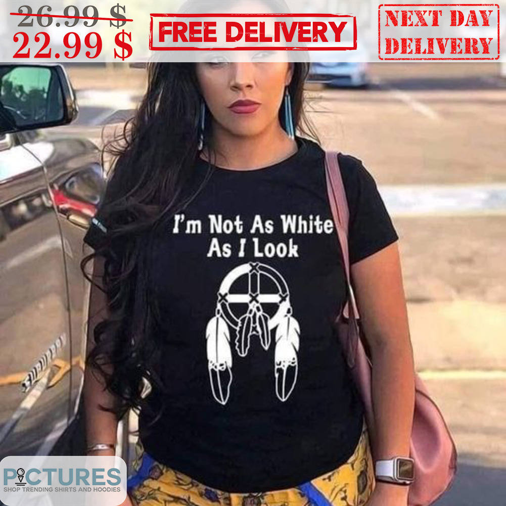 Dream Catchers I'm Not As White As I Look Shirt