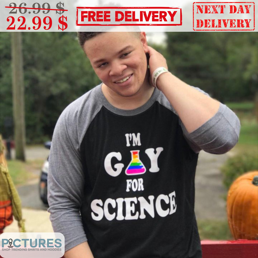 I'm Gay For Science Shirt