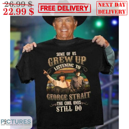 Some Of Us Listening To George Strait The Cool Ones Still Do Retro Vintage Shirt