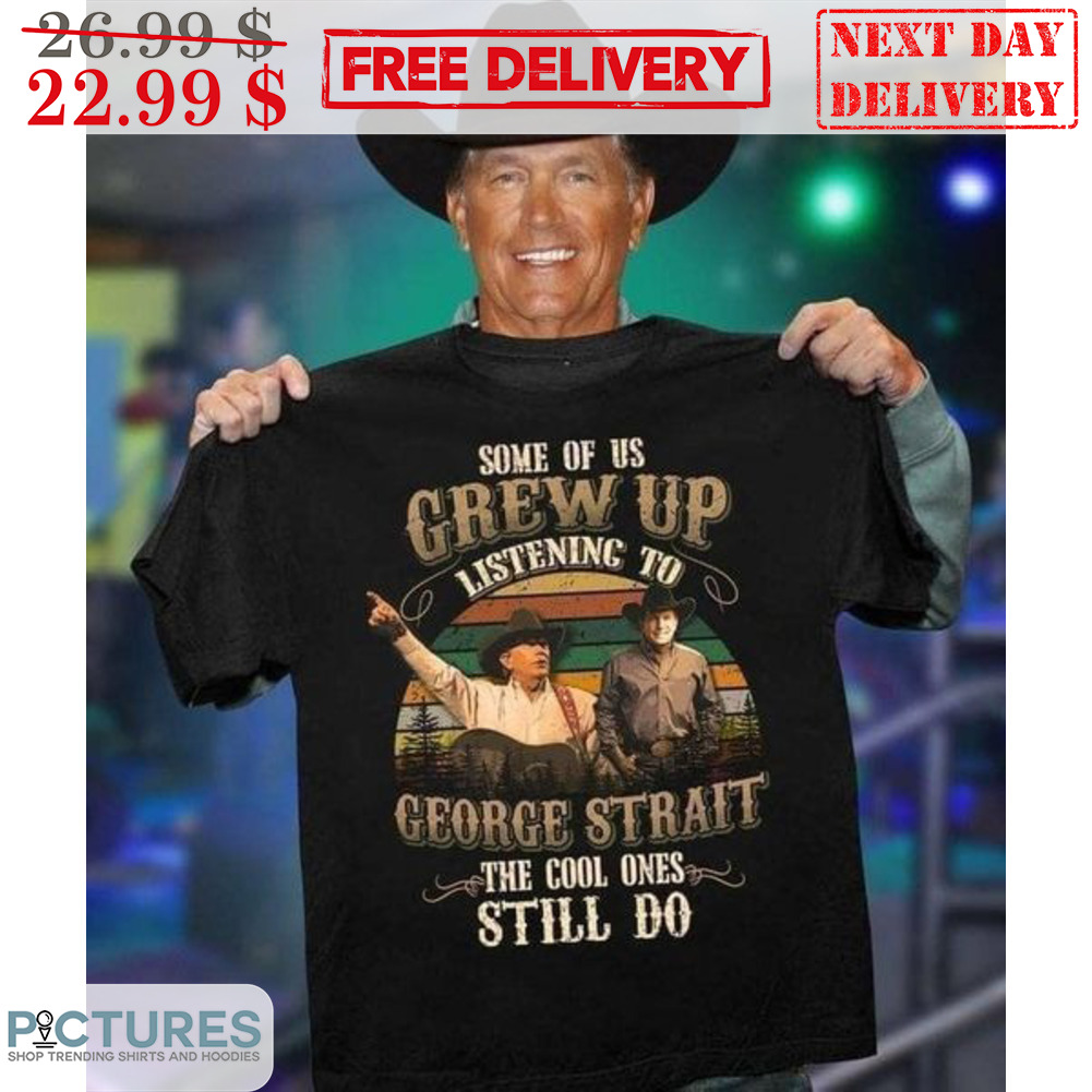 Some Of Us Listening To George Strait The Cool Ones Still Do Retro Vintage Shirt