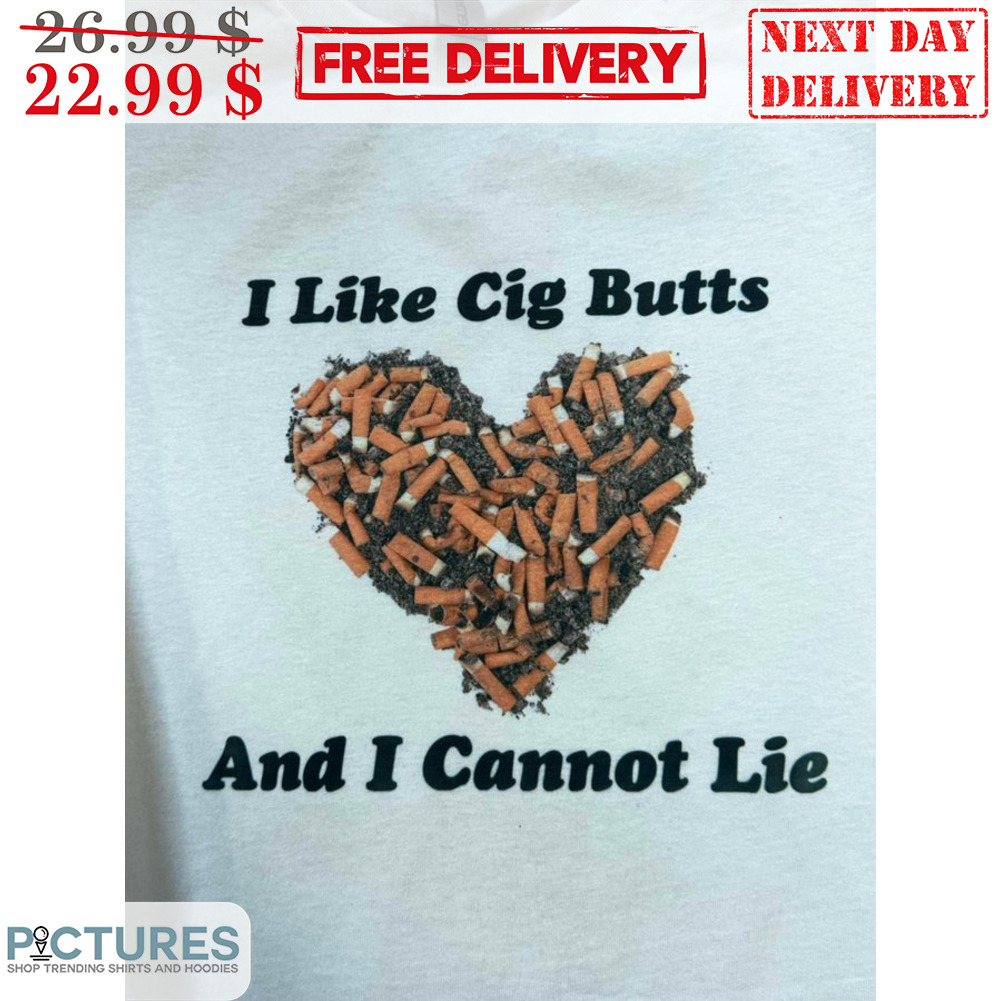 I Like Cig Butts And I Cannot Lie Heart Cigarette Shirt