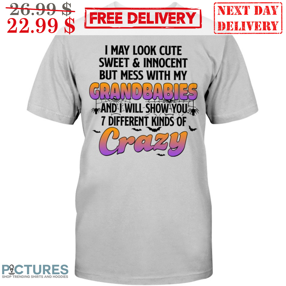 I May Look Cute Sweet And Innocent But Mess With My Grandbabies Shirt