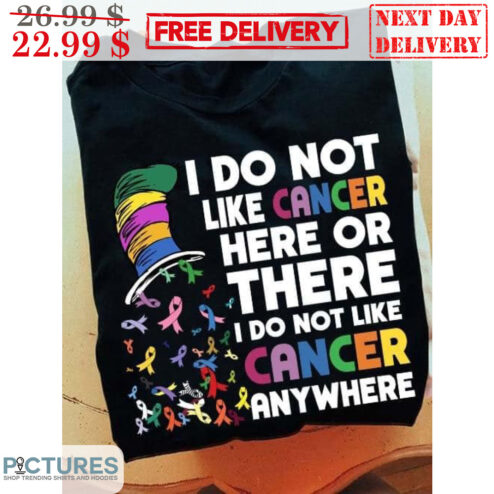 The Cat In The Hat I Do Not Like Cancer Here Or There I Do Not Like Cancer Anywhere Cancer Awareness Shirt