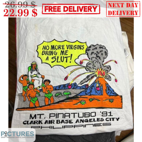 Volcano No More Virgins Bring Me A Slut MT Pinatubo 91 Clark Air Base Angeles City Shirt