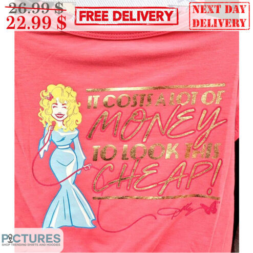 Dolly Parton It Costs A Lot Of Money To Look This Cheap Shirt