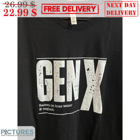Gen X Raised On Hose Water And Neglect Shirt