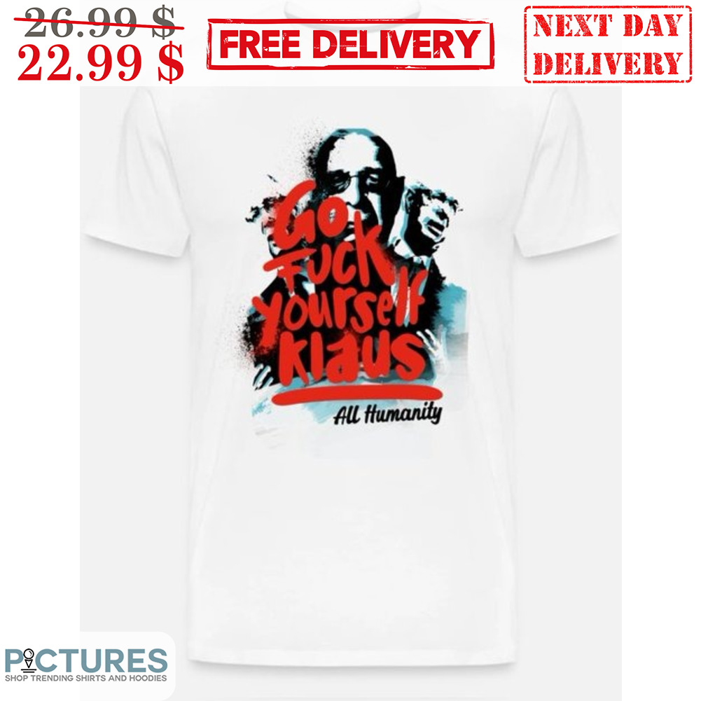 Go Fuck Yourself Klaus All Humanity Shirt