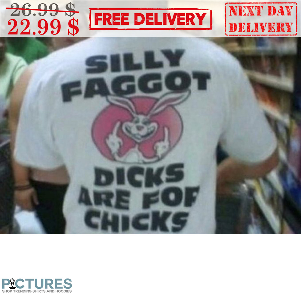 Rabbit Silly Faggot Dicks Are For Chicks Shirt