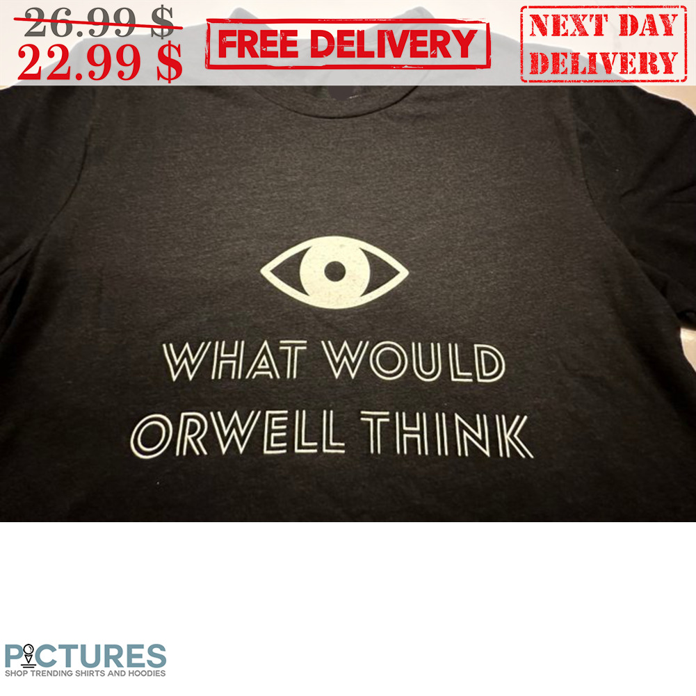 Eye What Would Orwell Think Shirt