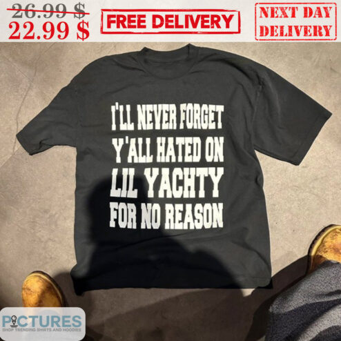 I'll Never Forget Y'all Hated On Lil Yachty For No Reason Shirt