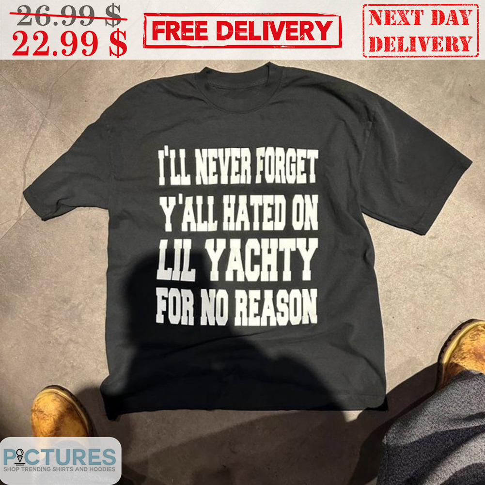 I'll Never Forget Y'all Hated On Lil Yachty For No Reason Shirt