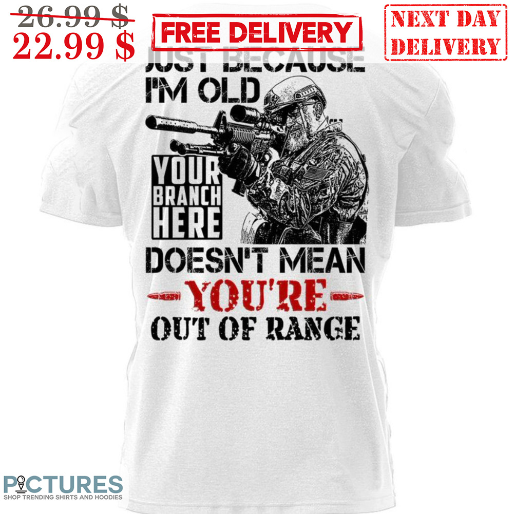 Just Because I'm Old Your Branch Here Doesn't Mean You're Out Of Range Vintage Shirt
