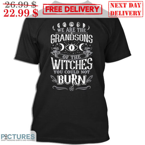 We Are The Grandsons Of The Wiches You Could Not Burn Shirt