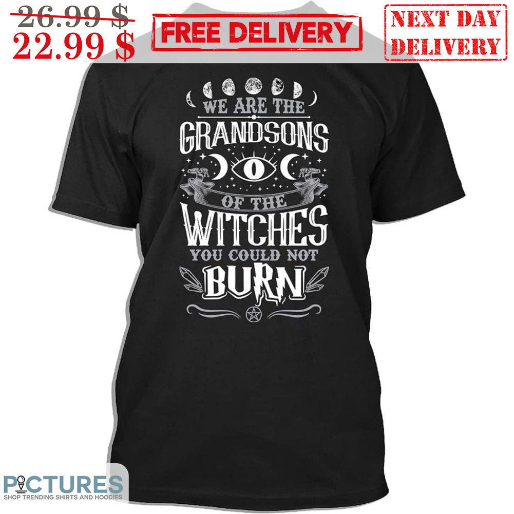 We Are The Grandsons Of The Wiches You Could Not Burn Shirt