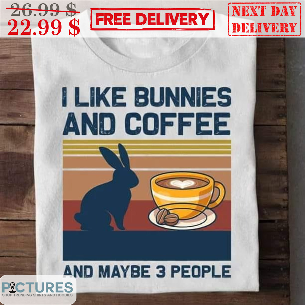 Bunny I Like Bunnies And Coffee And Maybe 3 People Vintage Shirt