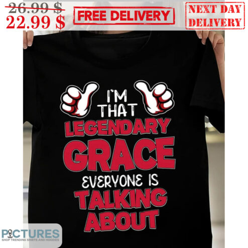 I'm That Legendary Grace Everyone Is Talking About Shirt