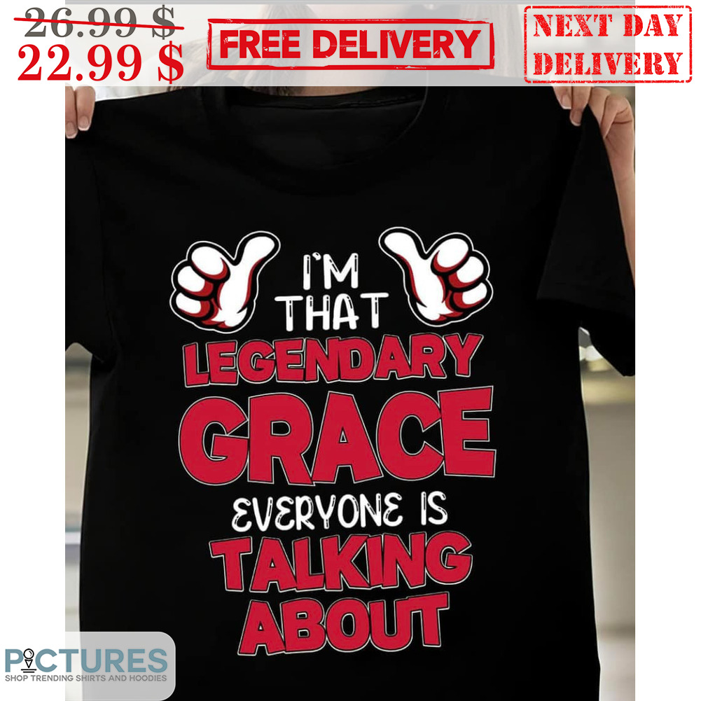 I'm That Legendary Grace Everyone Is Talking About Shirt