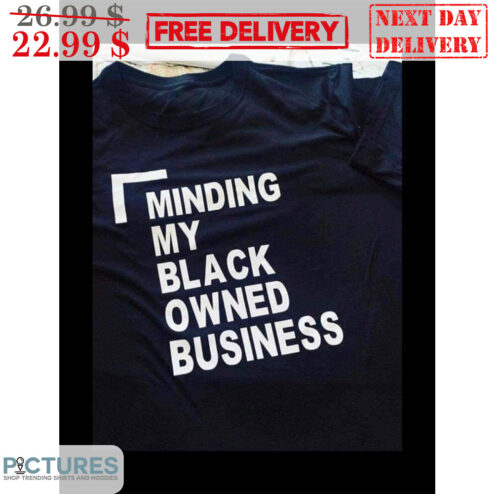 Minding My Black Owned Business Shirt