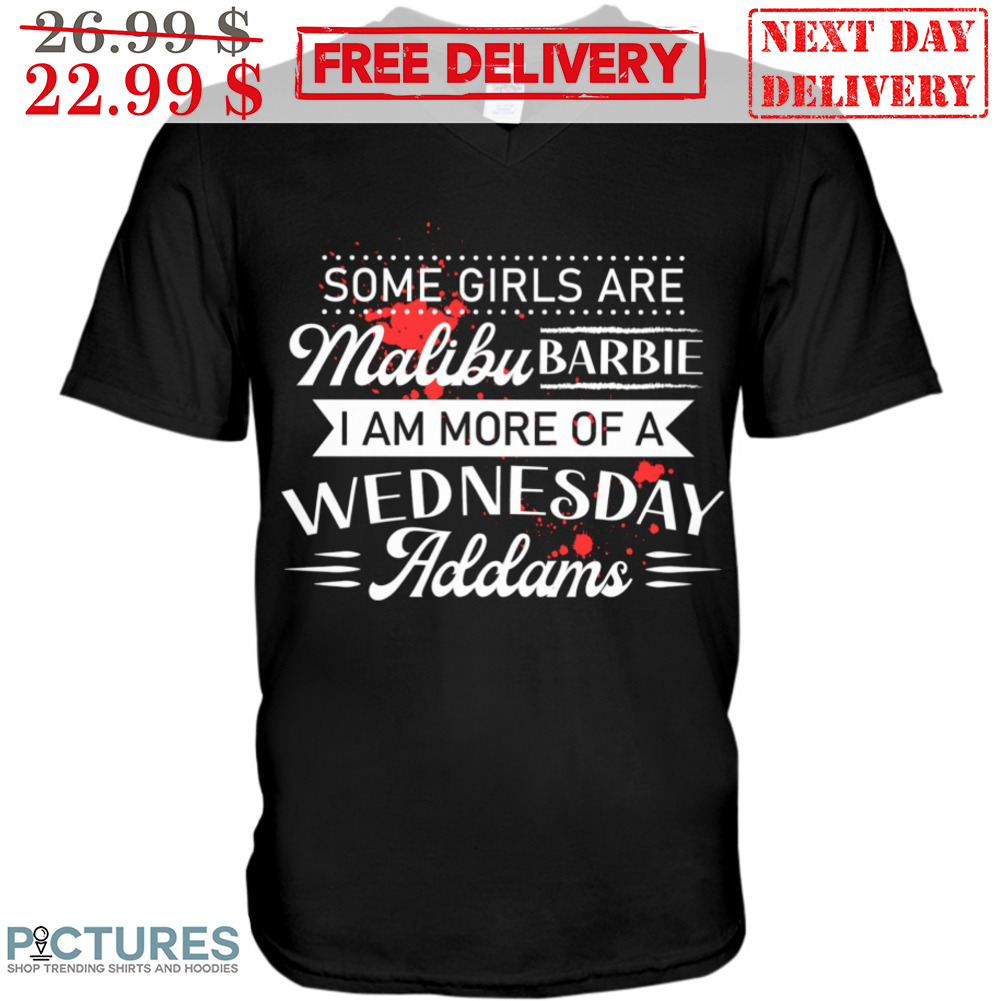 Some Girls Are Malibu Barbie I Am More Of A Wednesday Addams Shirt