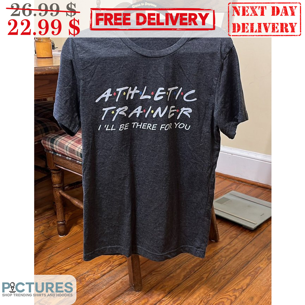 Atheltic Trainer I'll Be There For You Friends Shirt