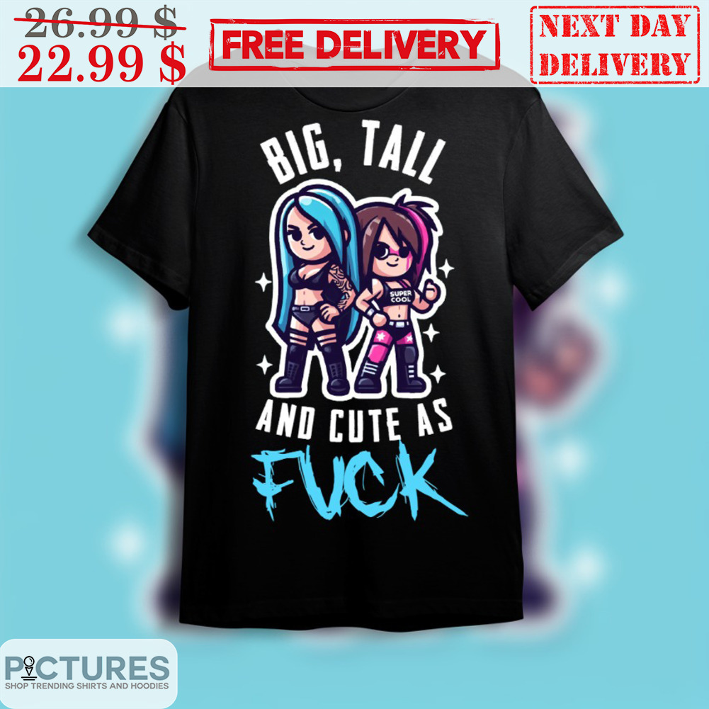 Big Tall And Cute As Fuck Shirt