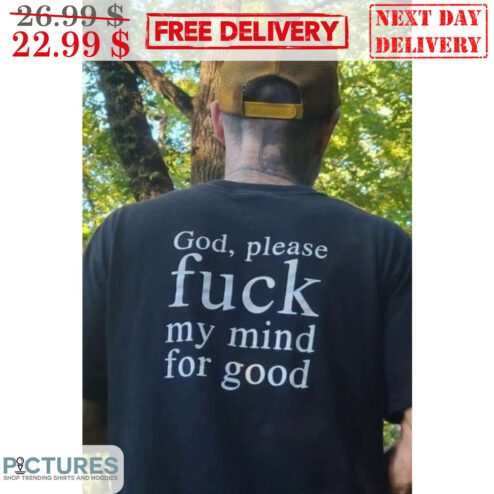 God Please Fuck My Mind For Good Shirt