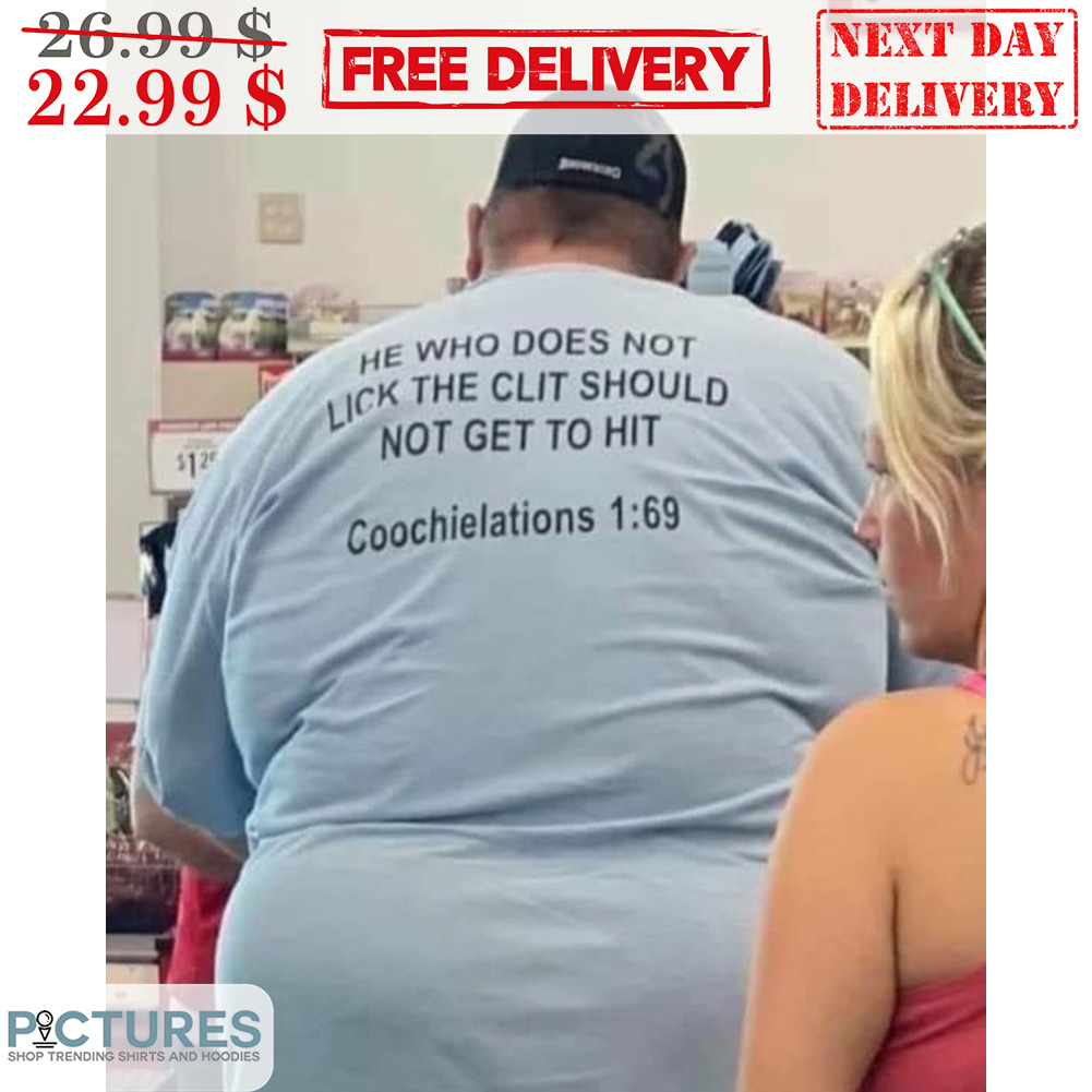 He Who Does Not Lick The Clit Should No Get To Hit Coochielations 1 69 Shirt