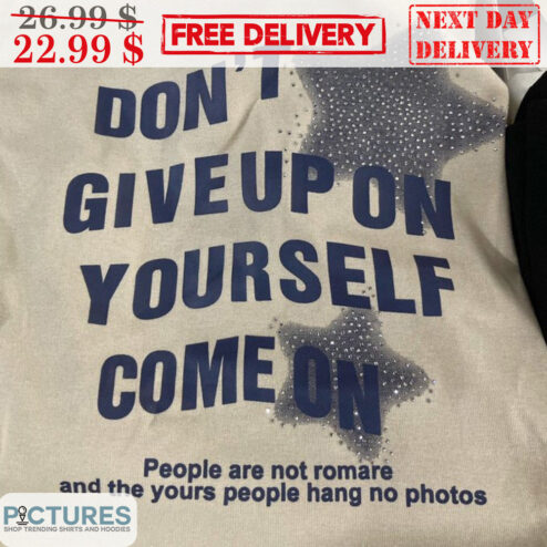 Stars Don't Give Up On Yourself Come On People Are Not Romare And The Yours People Hang No Photos Shirt