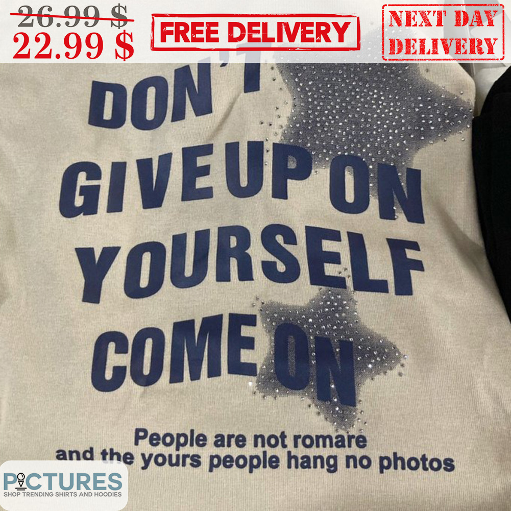 Stars Don't Give Up On Yourself Come On People Are Not Romare And The Yours People Hang No Photos Shirt