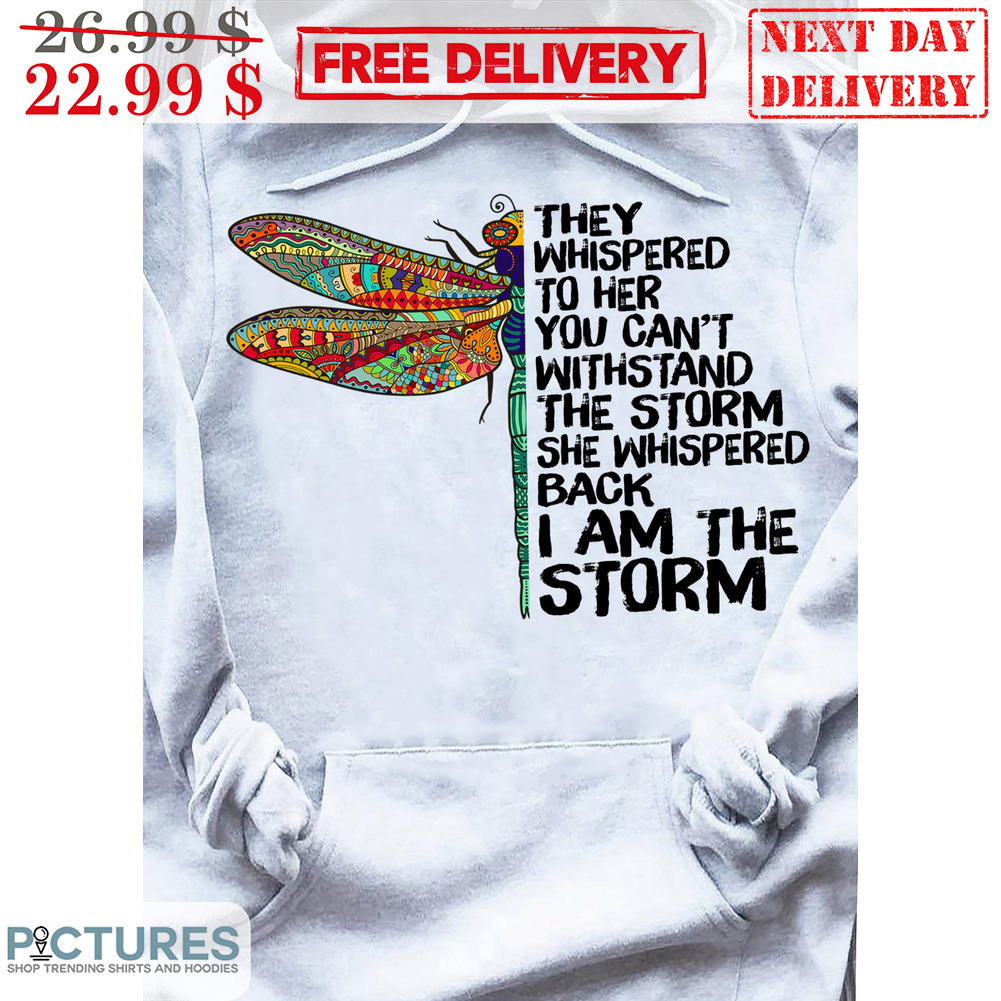 Dragonfly They Whispered To Her You Can't Withstand The Storm She Whispered Back I Am The Storm Shirt