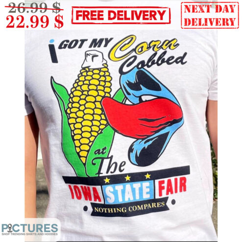I Got My Corn Cobbed At The IOWA State Fair Nothing Compares Shirt