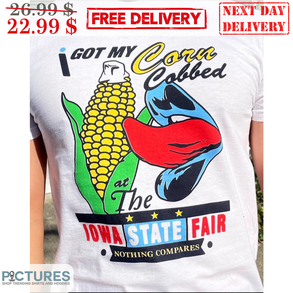 I Got My Corn Cobbed At The IOWA State Fair Nothing Compares Shirt