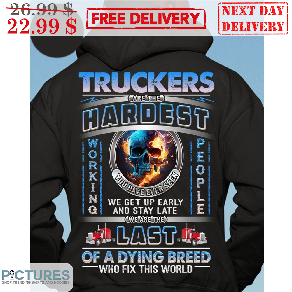 Skull Truckers Are The Hardest Working People Last Of A Dying Breed Who Fix This World Shirt