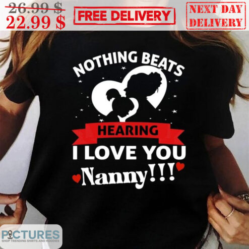 Custom Name Nothing Beats Hearing I Love You Nanny Shirt