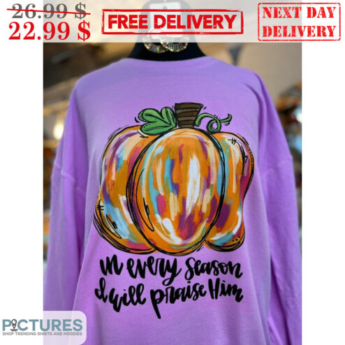 In Every Season Will Praise Him Pumpkin Halloween 2023 Shirt