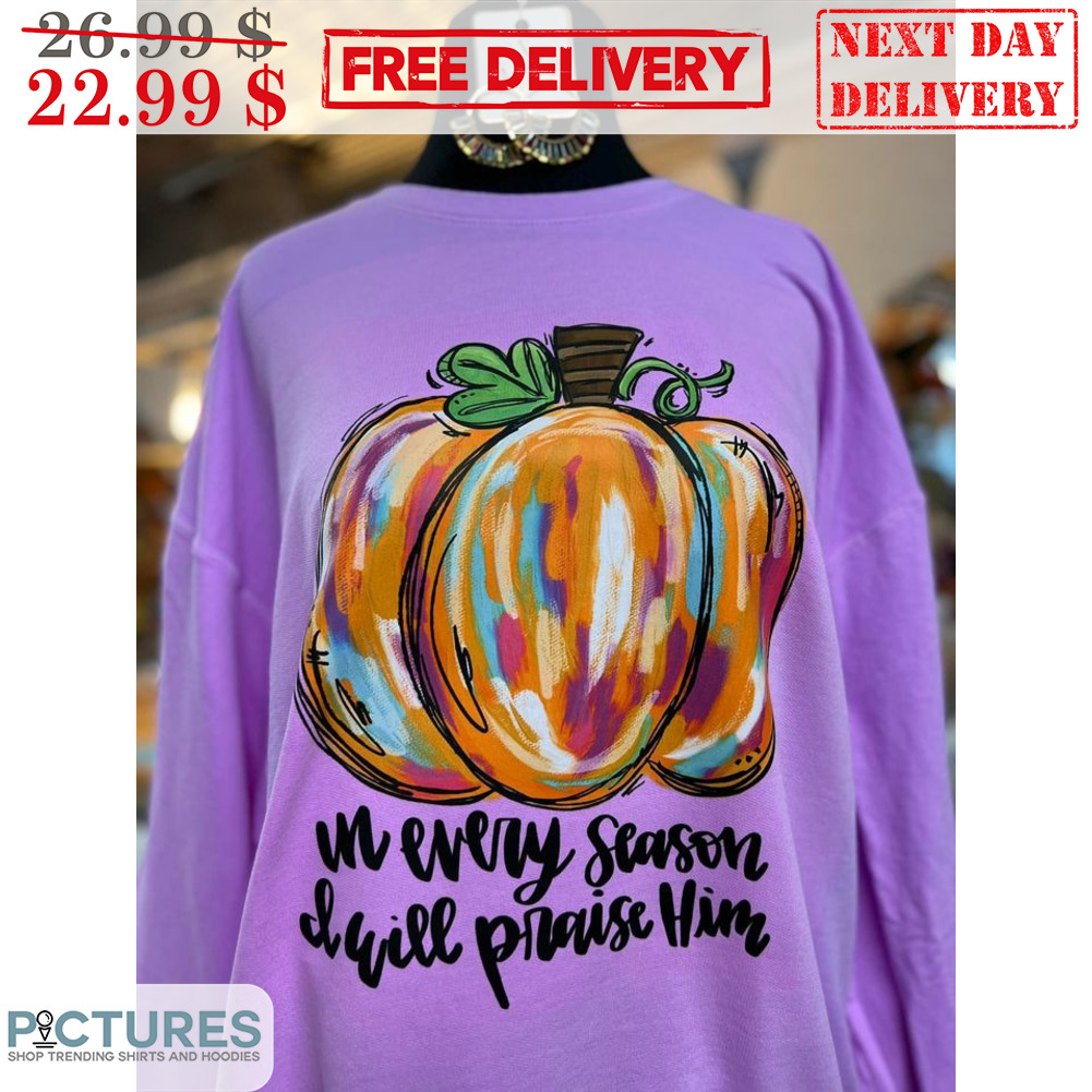 In Every Season Will Praise Him Pumpkin Halloween 2023 Shirt