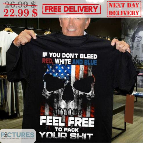 Skull If You Don't Bleed Red White And Blue Feel Free To Pack Your Shit Vintage Shirt