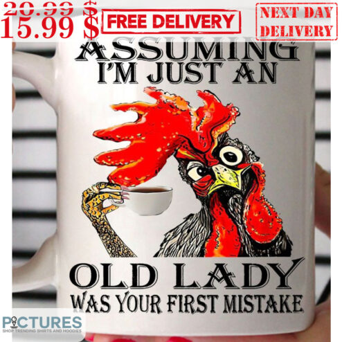 Chicken Assuming I'm Just An Old Lady Was Your First Mistake Mug