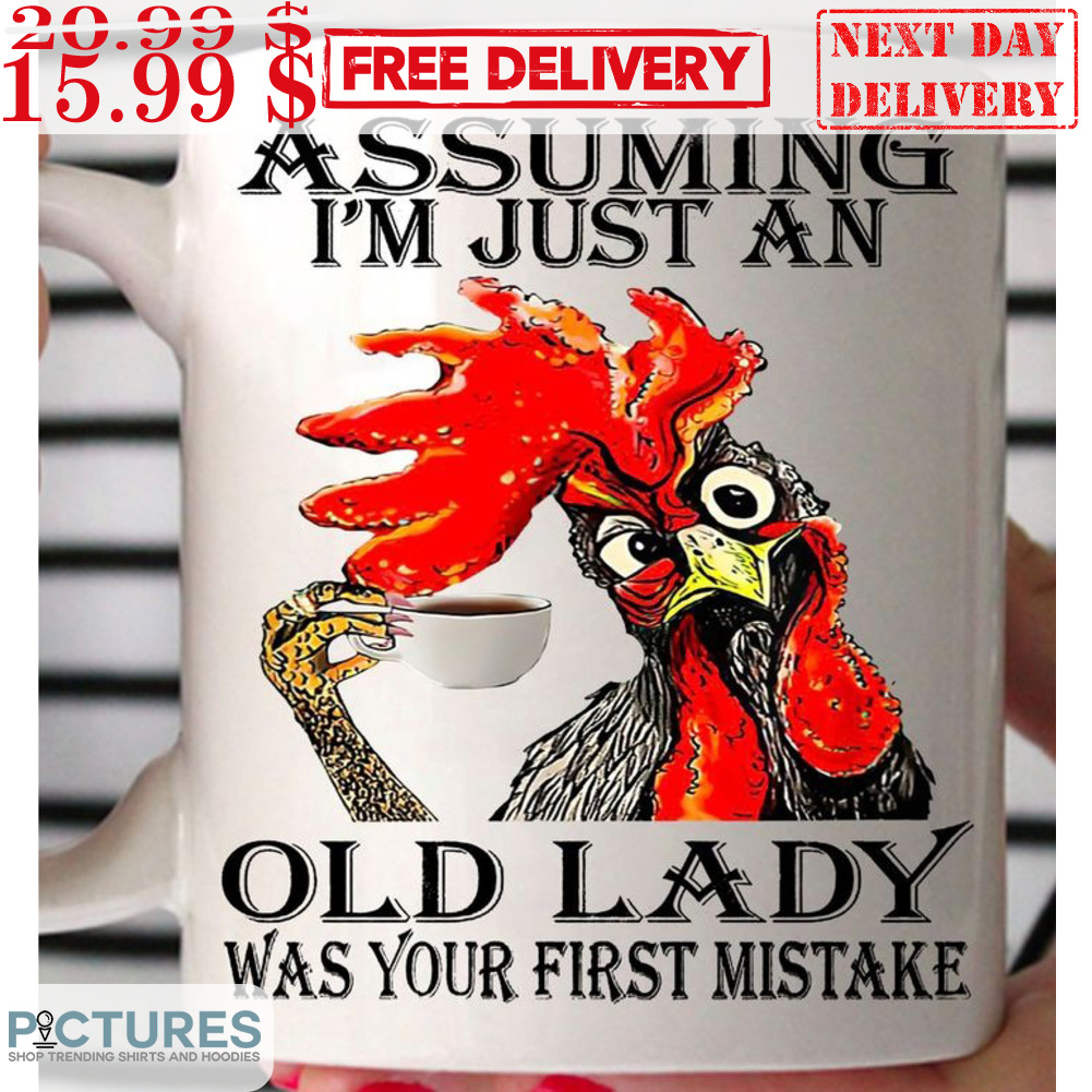 Chicken Assuming I'm Just An Old Lady Was Your First Mistake Mug
