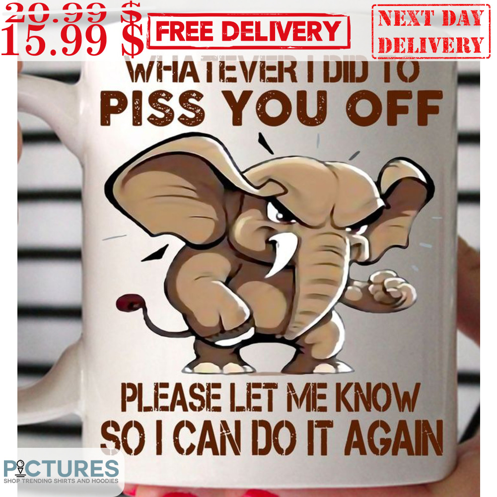 Elephant Whatever I Did To Piss You Off Please Let Me Know So I Can Do It Again Mug