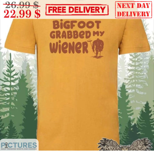 Bigfoot Grabbed My Wiener Shirt