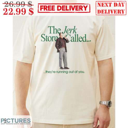Seinfeld The Jerk Store Called They're Running Out Of You Shirt