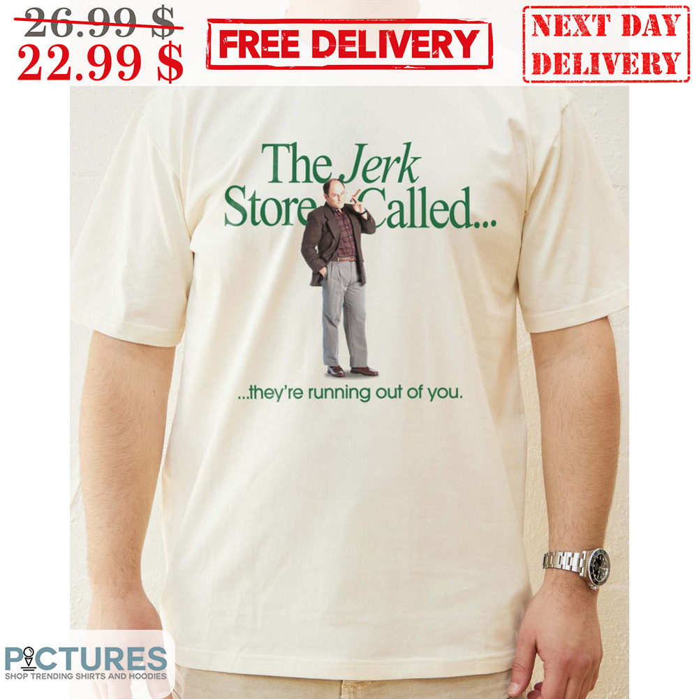 Seinfeld The Jerk Store Called They're Running Out Of You Shirt