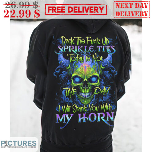 Skull Back The Fuck Up Sprikle Tits Today Is Not The Day I Will Shank You With My Horn Shirt