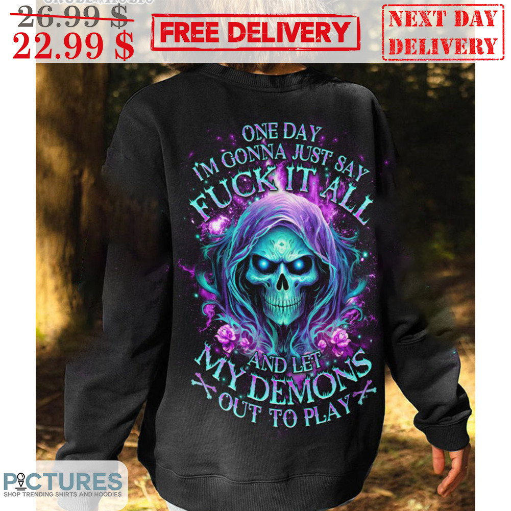 Skull One Day I'm Gonna Just Say Fuck It All And Let My Demons Out To Play Shirt