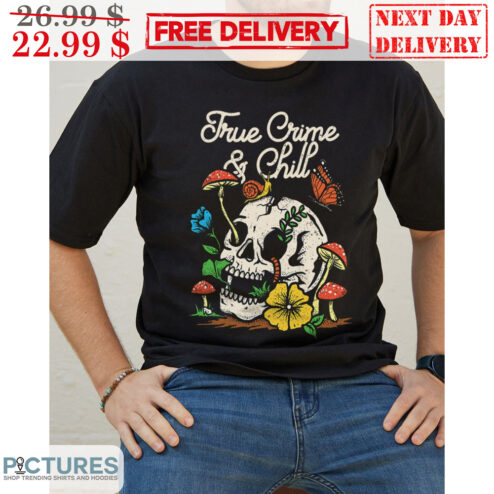 Skull True Crime And Chill Mushroom Shirt